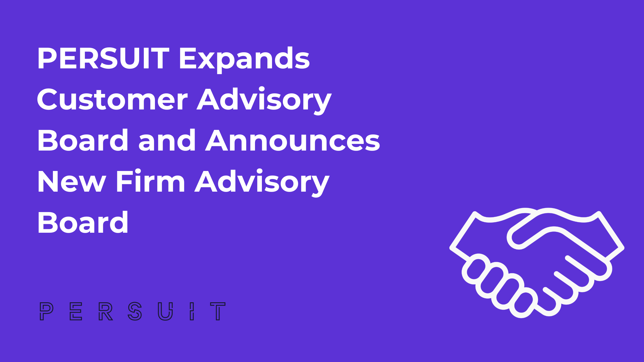 PERSUIT Expands Customer Advisory Board and Announces New Firm Advisory Board