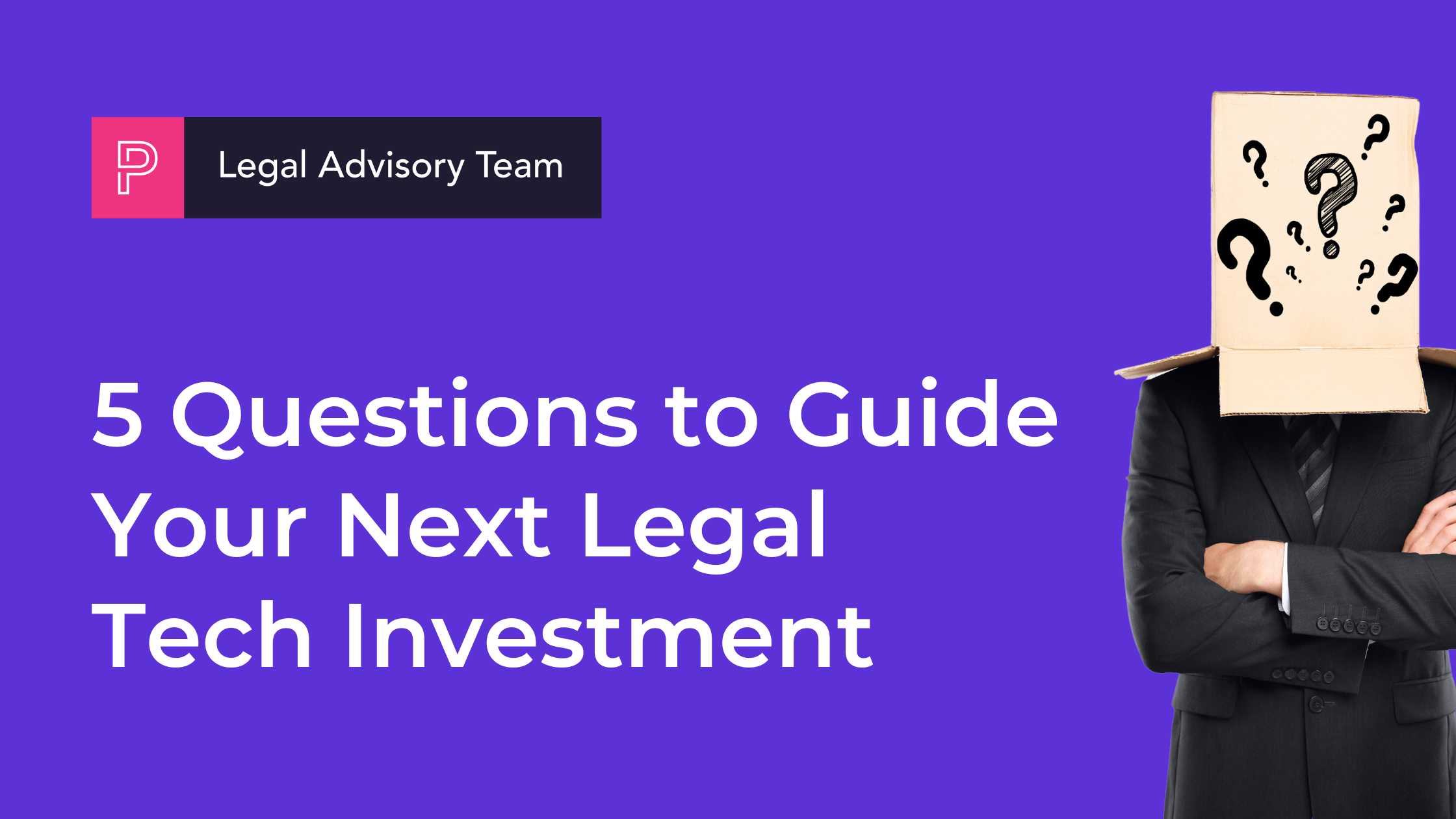 5 Questions to Guide Your In-house Team's Next Legal Tech Investment